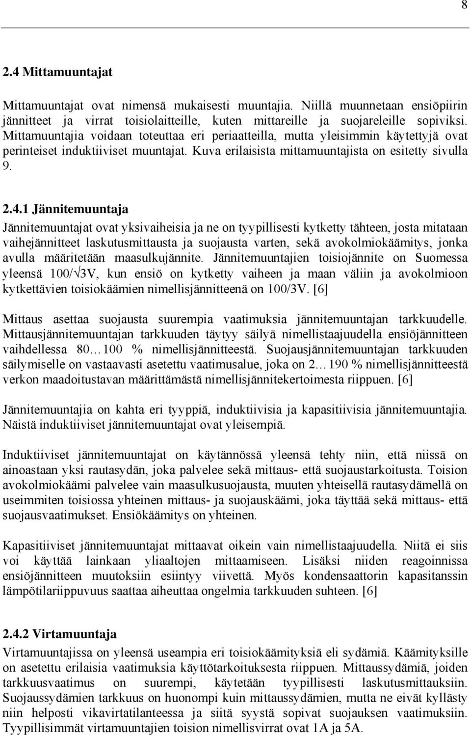 1 Jännitemuuntaja Jännitemuuntajat ovat yksivaiheisia ja ne on tyypillisesti kytketty tähteen, josta mitataan vaihejännitteet laskutusmittausta ja suojausta varten, sekä avokolmiokäämitys, jonka