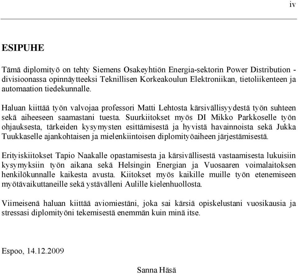 Suurkiitokset myös DI Mikko Parkkoselle työn ohjauksesta, tärkeiden kysymysten esittämisestä ja hyvistä havainnoista sekä Jukka Tuukkaselle ajankohtaisen ja mielenkiintoisen diplomityöaiheen