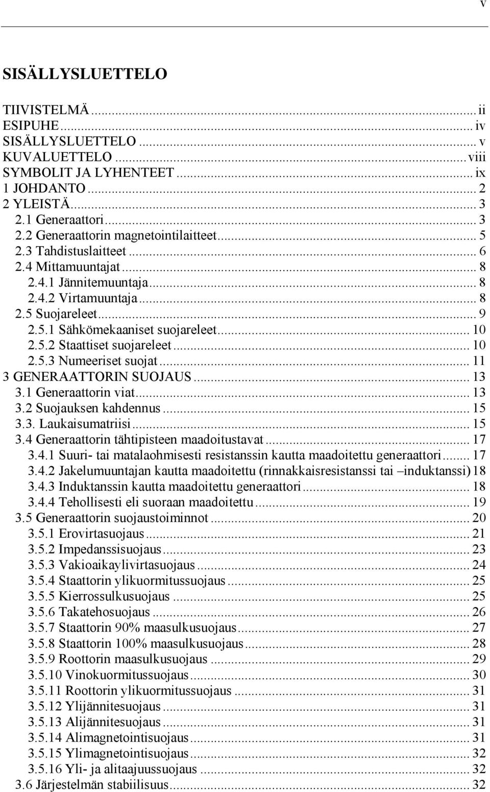 .. 10 2.5.2 Staattiset suojareleet... 10 2.5.3 Numeeriset suojat... 11 3 GENERAATTORIN SUOJAUS... 13 3.1 Generaattorin viat... 13 3.2 Suojauksen kahdennus... 15 3.