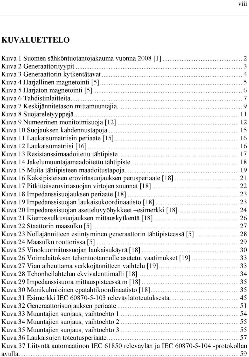 .. 12 Kuva 10 Suojauksen kahdennustapoja... 15 Kuva 11 Laukaisumatriisin periaate [15]... 16 Kuva 12 Laukaisumatriisi [16]... 16 Kuva 13 Resistanssimaadoitettu tähtipiste.