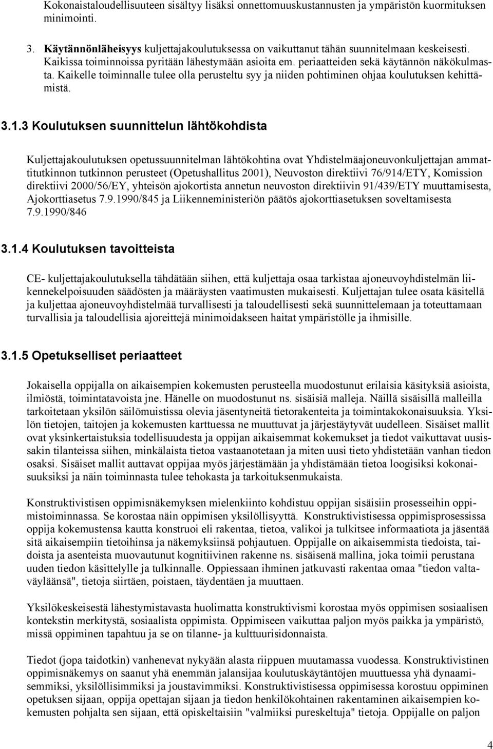 1.3 Koulutuksen suunnittelun lähtökohdista Kuljettajakoulutuksen opetussuunnitelman lähtökohtina ovat Yhdistelmäajoneuvonkuljettajan ammattitutkinnon tutkinnon perusteet (Opetushallitus 2001),