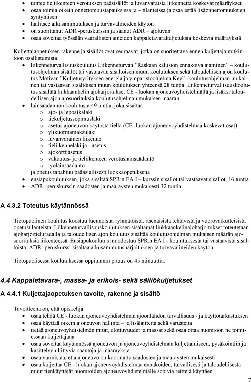 Kuljettajaopetuksen rakenne ja sisällöt ovat seuraavat, jotka on suoritettava ennen kuljettajantutkintoon osallistumista: liikenneturvallisuuskoulutus Liikenneturvan Raskaan kaluston ennakoiva