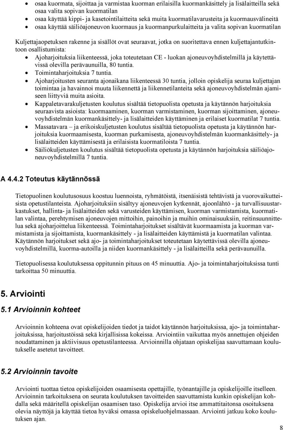 suoritettava ennen kuljettajantutkintoon osallistumista: Ajoharjoituksia liikenteessä, joka toteutetaan CE - luokan ajoneuvoyhdistelmillä ja käytettävissä olevilla perävaunuilla, 80 tuntia.