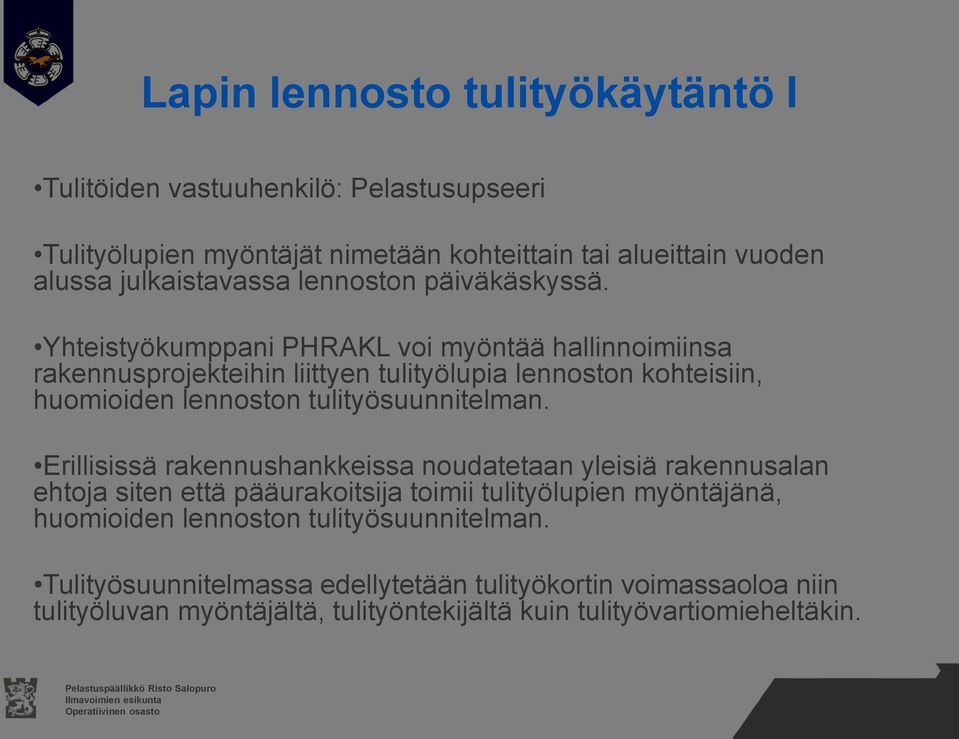 Yhteistyökumppani PHRAKL voi myöntää hallinnoimiinsa rakennusprojekteihin liittyen tulityölupia lennoston kohteisiin, huomioiden lennoston tulityösuunnitelman.