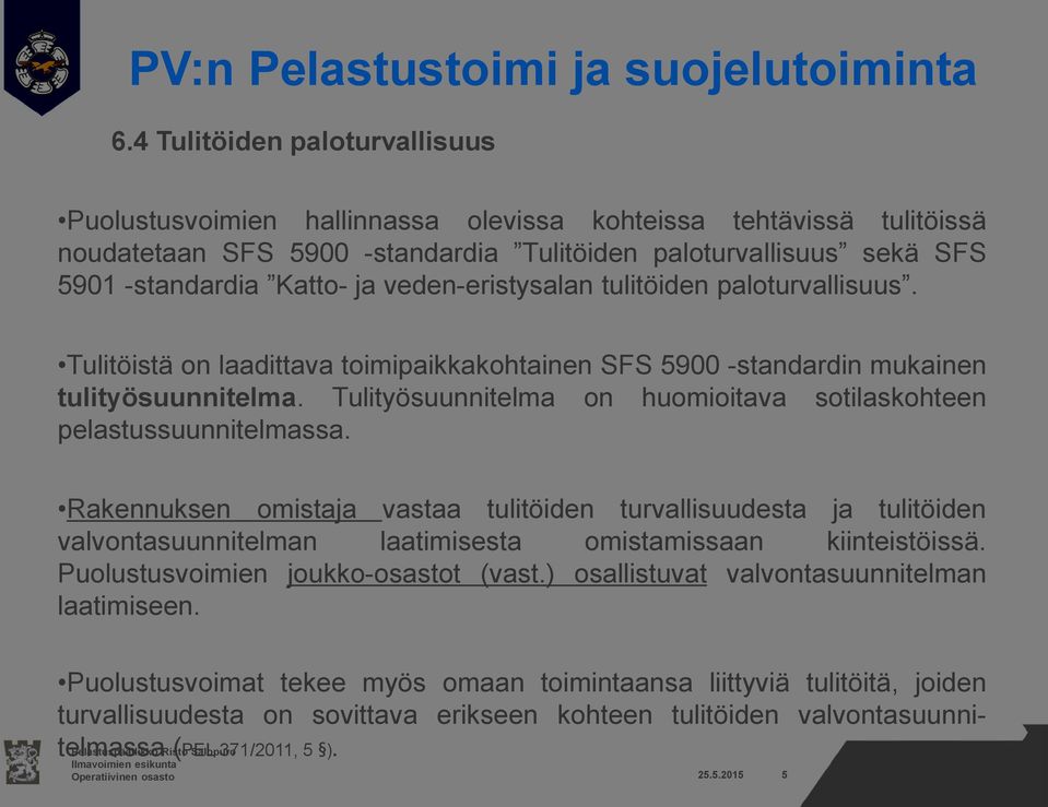 veden-eristysalan tulitöiden paloturvallisuus. Tulitöistä on laadittava toimipaikkakohtainen SFS 5900 -standardin mukainen tulityösuunnitelma.