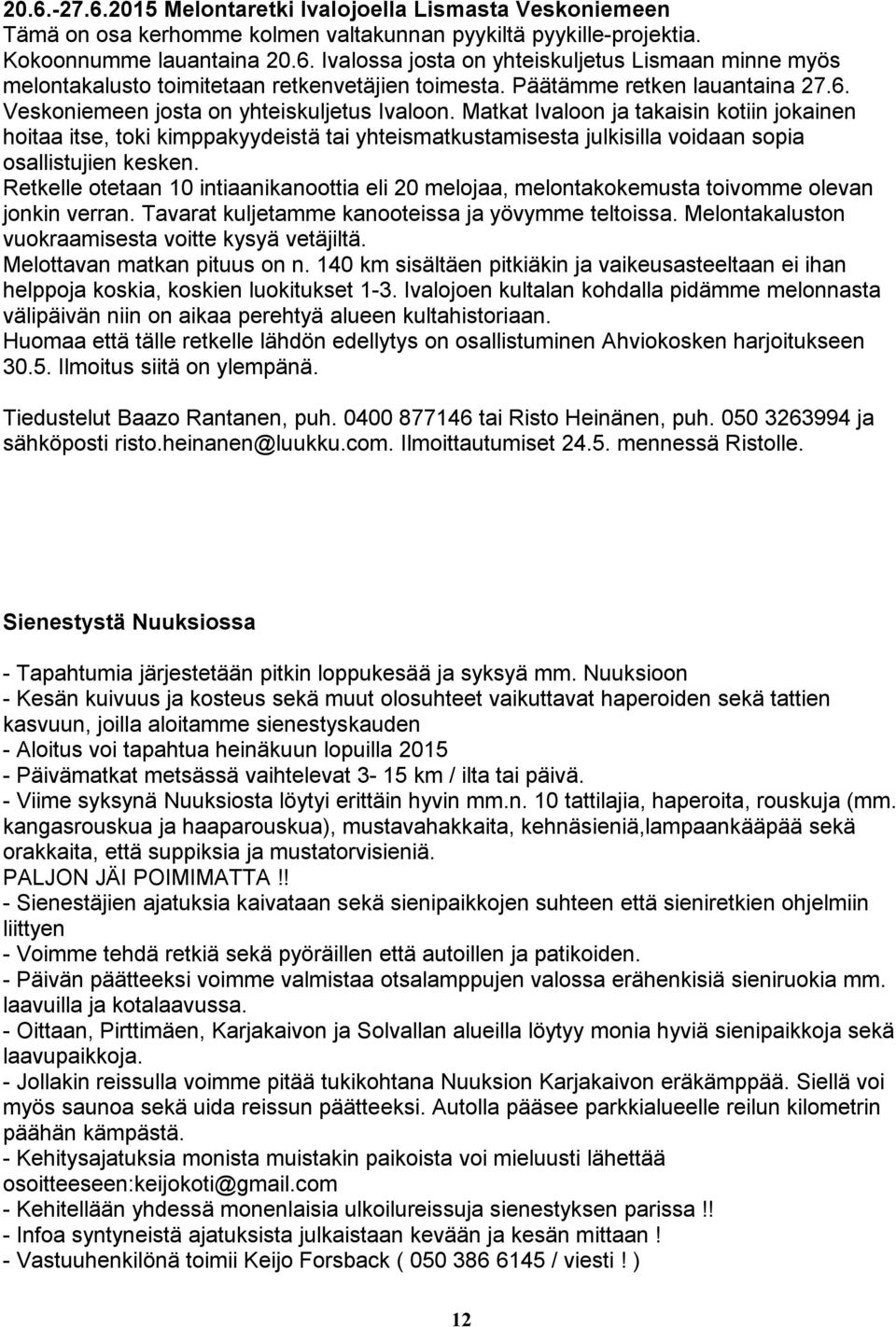 Matkat Ivaloon ja takaisin kotiin jokainen hoitaa itse, toki kimppakyydeistä tai yhteismatkustamisesta julkisilla voidaan sopia osallistujien kesken.