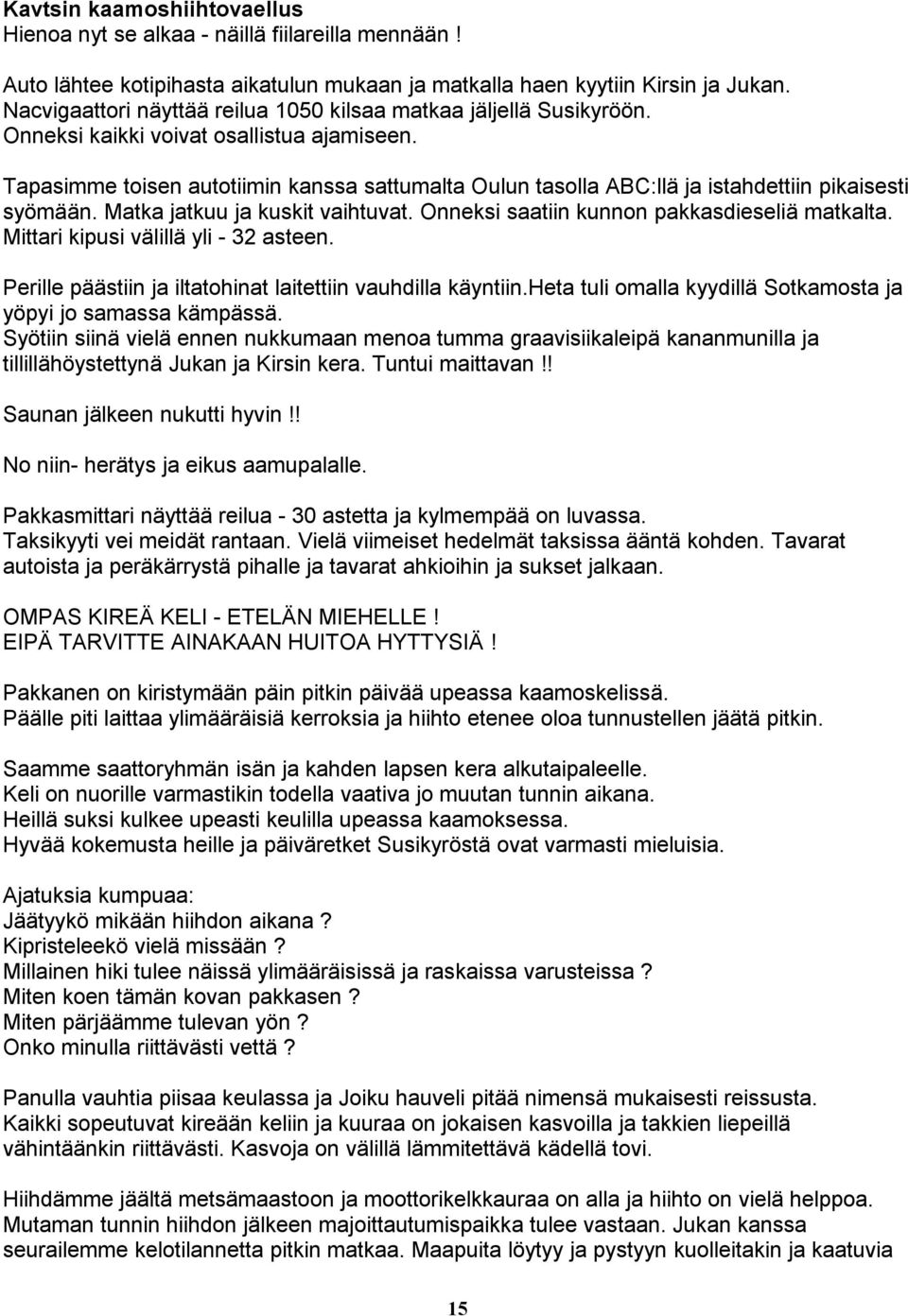 Tapasimme toisen autotiimin kanssa sattumalta Oulun tasolla ABC:llä ja istahdettiin pikaisesti syömään. Matka jatkuu ja kuskit vaihtuvat. Onneksi saatiin kunnon pakkasdieseliä matkalta.