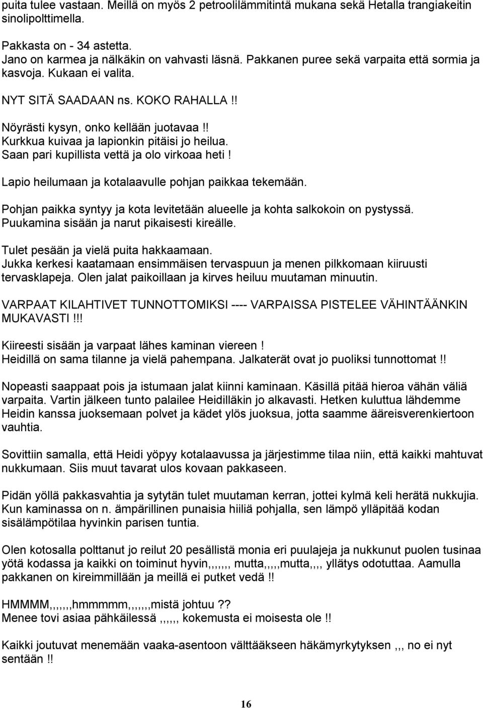 Saan pari kupillista vettä ja olo virkoaa heti! Lapio heilumaan ja kotalaavulle pohjan paikkaa tekemään. Pohjan paikka syntyy ja kota levitetään alueelle ja kohta salkokoin on pystyssä.