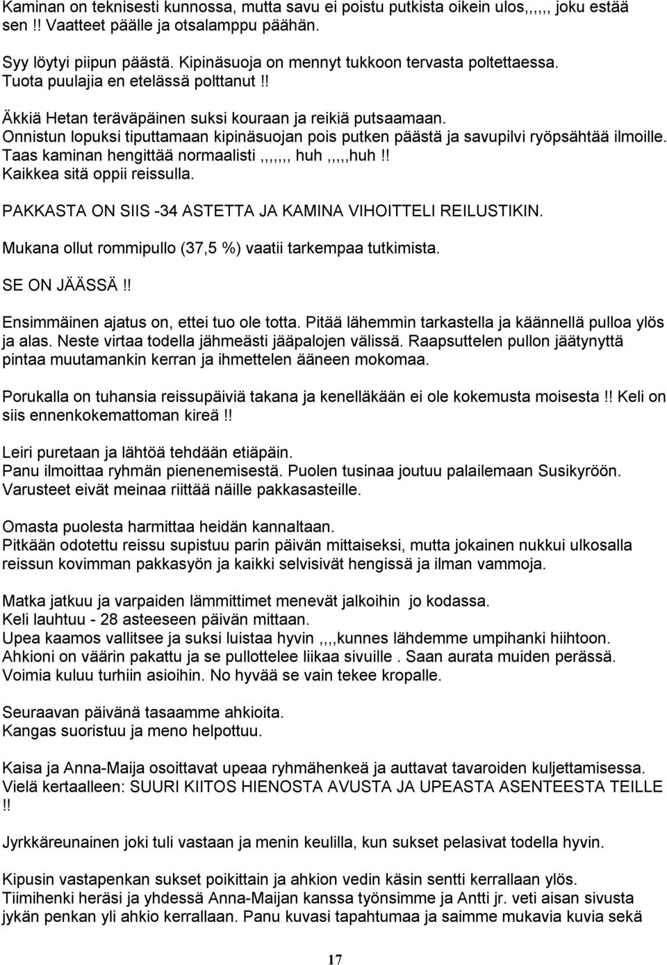 Onnistun lopuksi tiputtamaan kipinäsuojan pois putken päästä ja savupilvi ryöpsähtää ilmoille. Taas kaminan hengittää normaalisti,,,,,,, huh,,,,,huh!! Kaikkea sitä oppii reissulla.