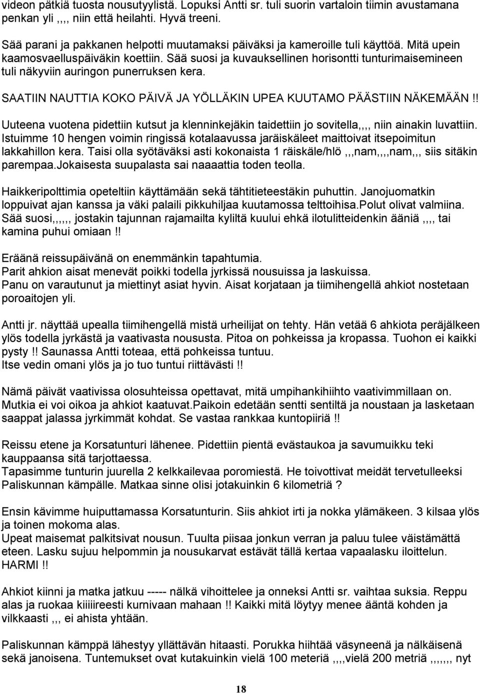 Sää suosi ja kuvauksellinen horisontti tunturimaisemineen tuli näkyviin auringon punerruksen kera. SAATIIN NAUTTIA KOKO PÄIVÄ JA YÖLLÄKIN UPEA KUUTAMO PÄÄSTIIN NÄKEMÄÄN!