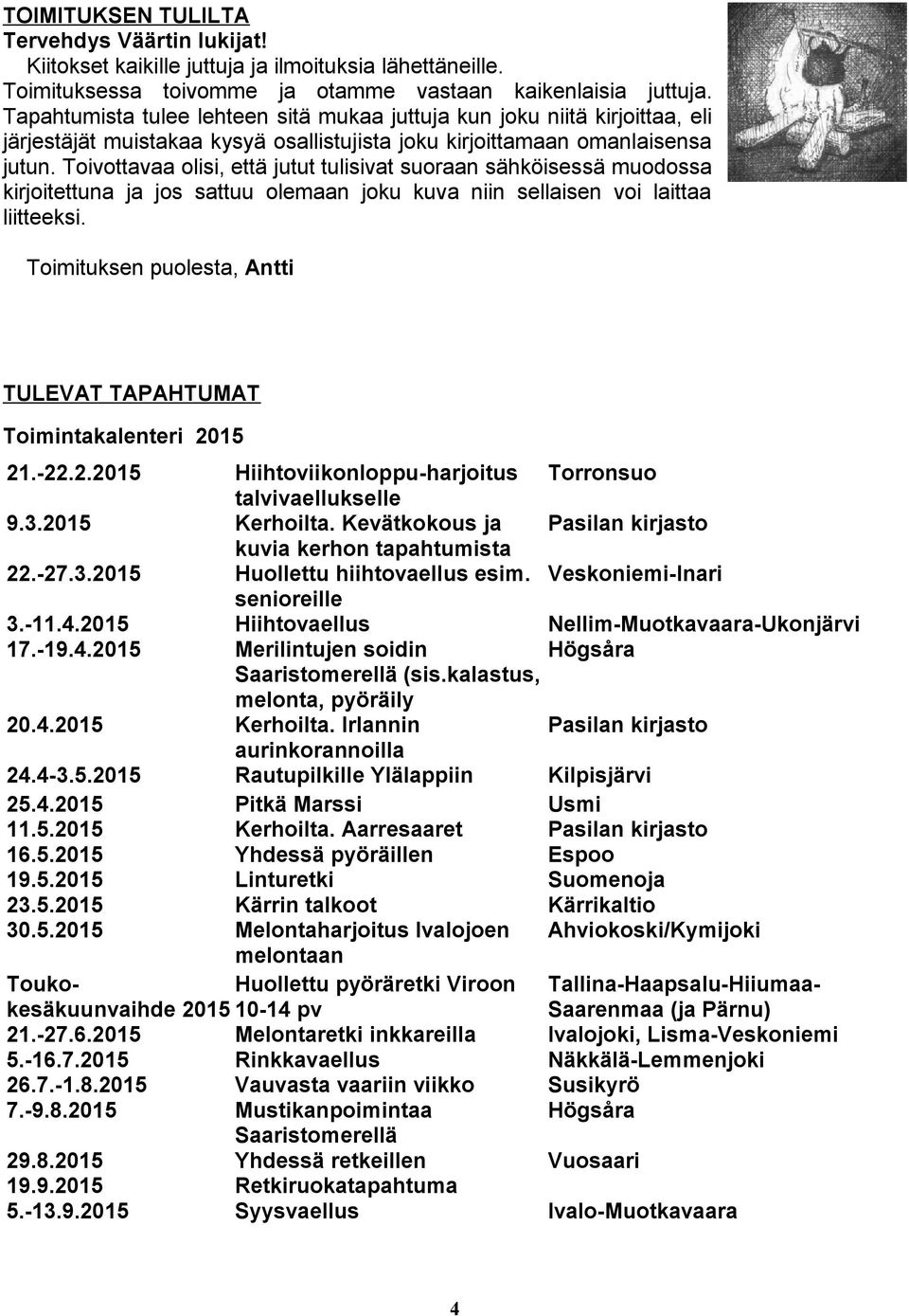 Toivottavaa olisi, että jutut tulisivat suoraan sähköisessä muodossa kirjoitettuna ja jos sattuu olemaan joku kuva niin sellaisen voi laittaa liitteeksi.