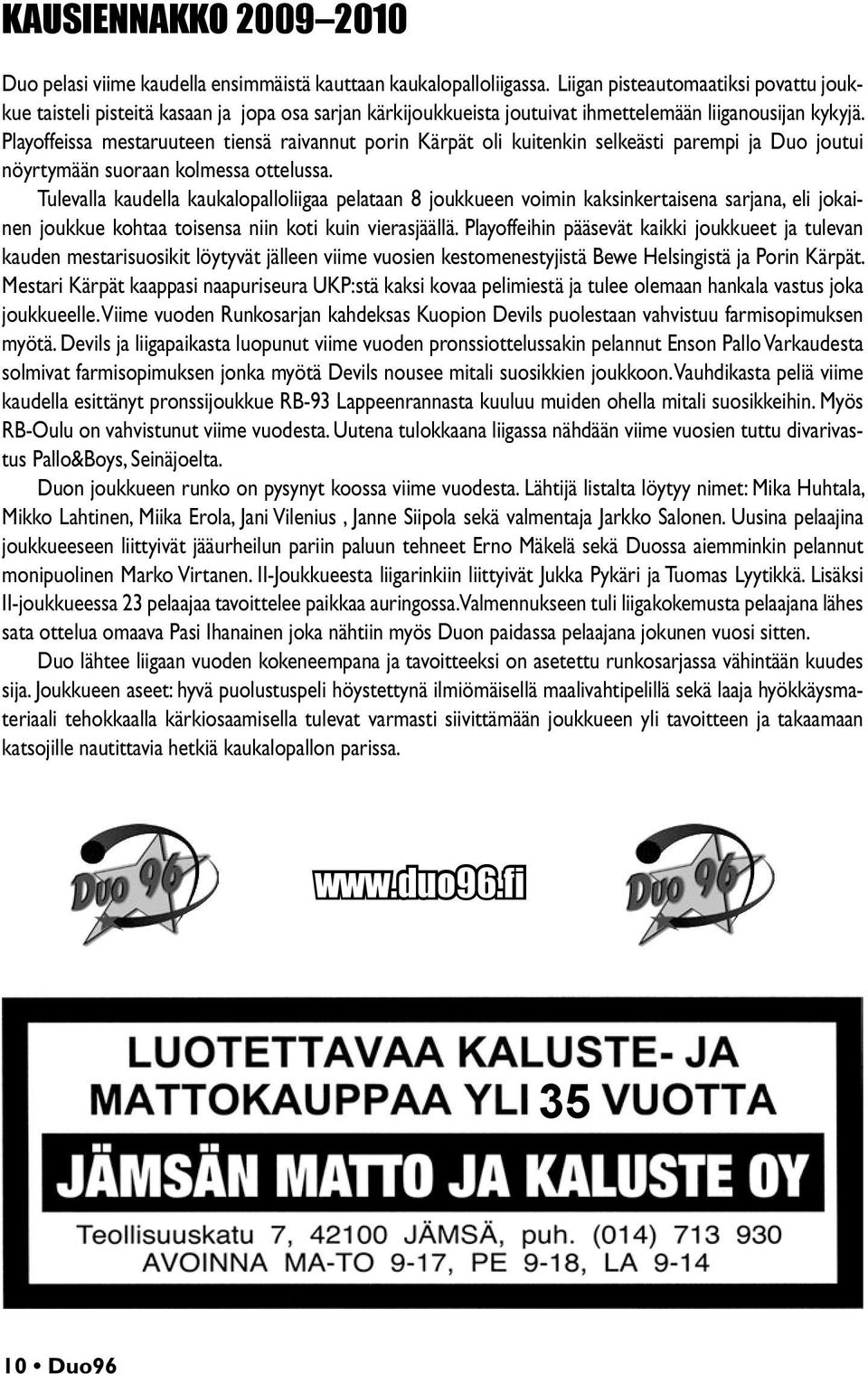 Playoffeissa mestaruuteen tiensä raivannut porin Kärpät oli kuitenkin selkeästi parempi ja Duo joutui nöyrtymään suoraan kolmessa ottelussa.