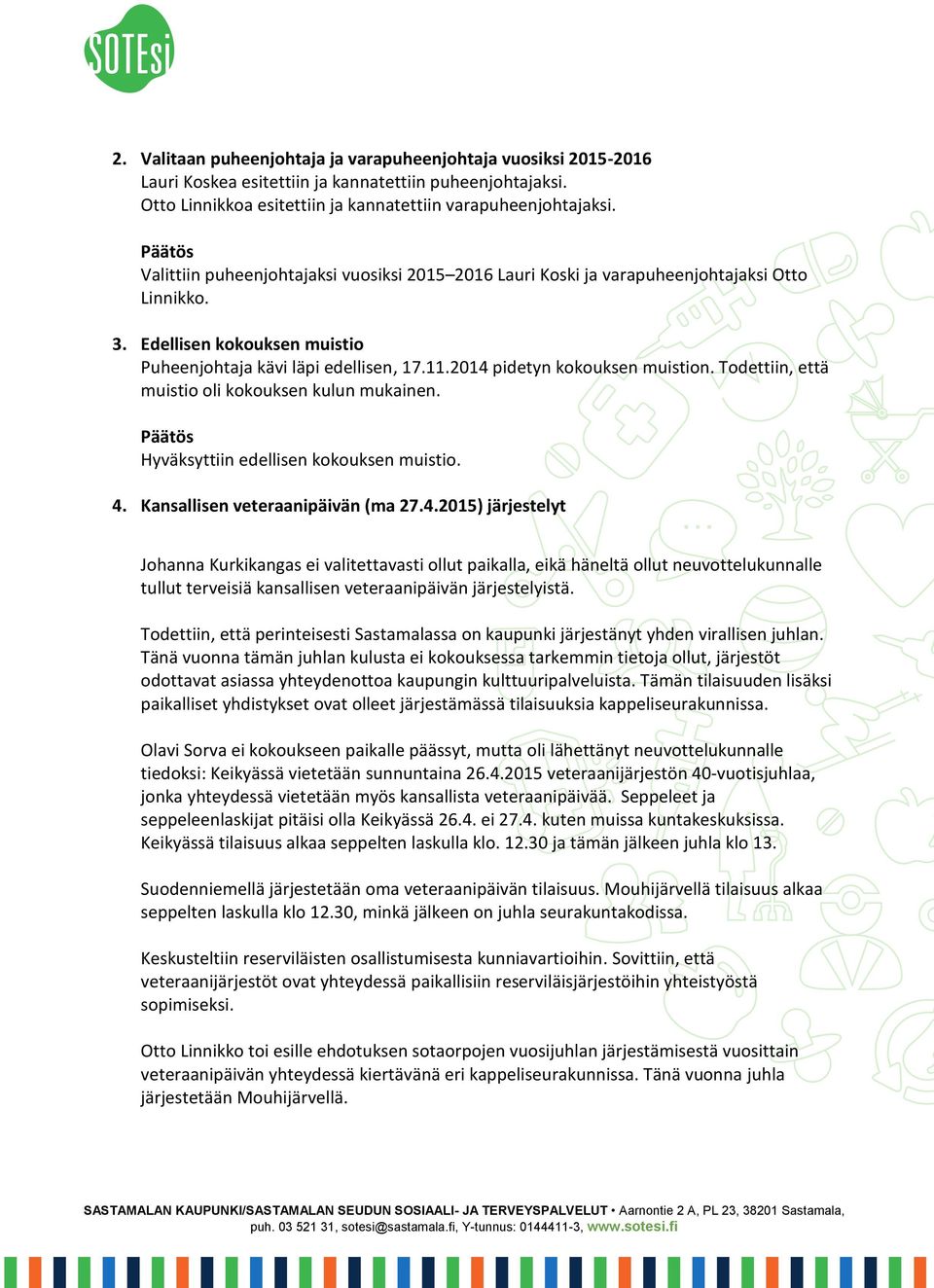 2014 pidetyn kokouksen muistion. Todettiin, että muistio oli kokouksen kulun mukainen. Hyväksyttiin edellisen kokouksen muistio. 4. Kansallisen veteraanipäivän (ma 27.4.2015) järjestelyt Johanna Kurkikangas ei valitettavasti ollut paikalla, eikä häneltä ollut neuvottelukunnalle tullut terveisiä kansallisen veteraanipäivän järjestelyistä.