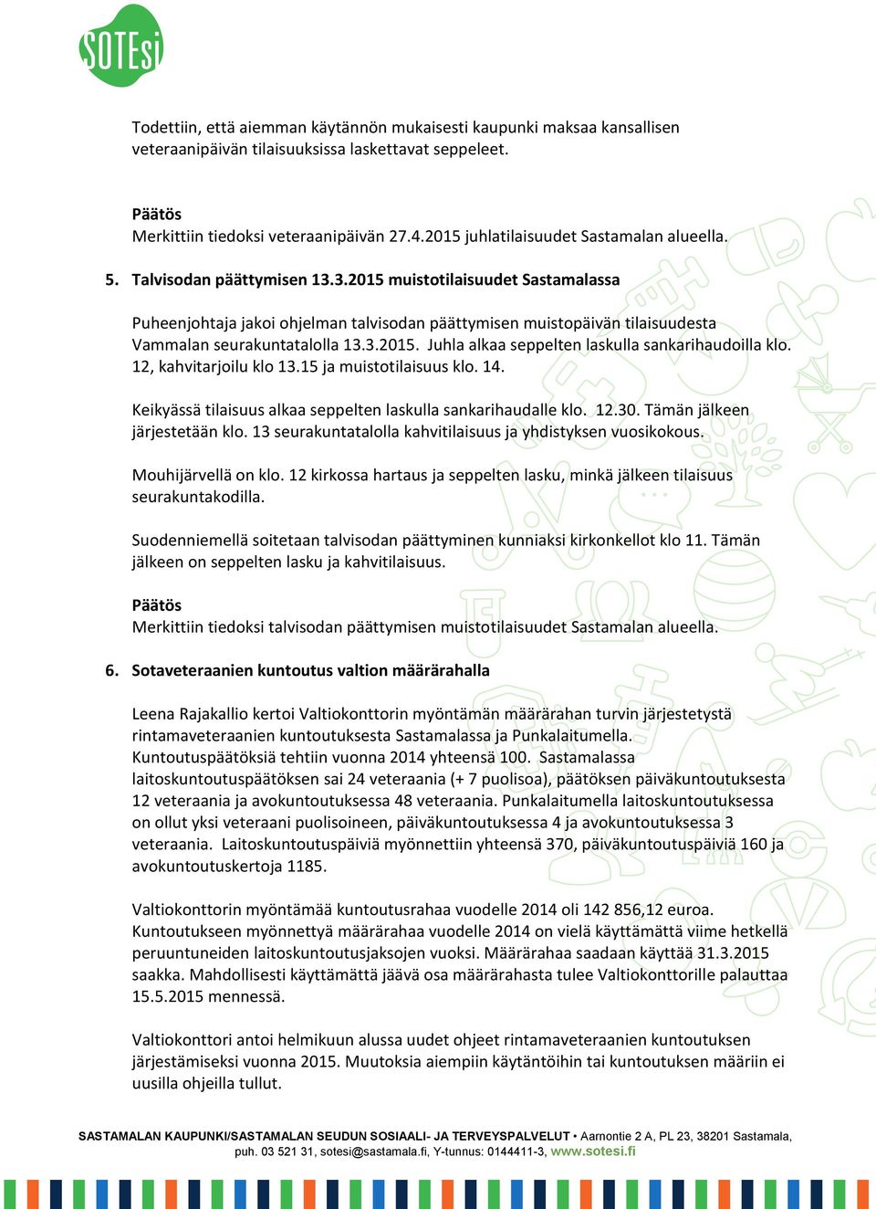 3.2015 muistotilaisuudet Sastamalassa Puheenjohtaja jakoi ohjelman talvisodan päättymisen muistopäivän tilaisuudesta Vammalan seurakuntatalolla 13.3.2015. Juhla alkaa seppelten laskulla sankarihaudoilla klo.