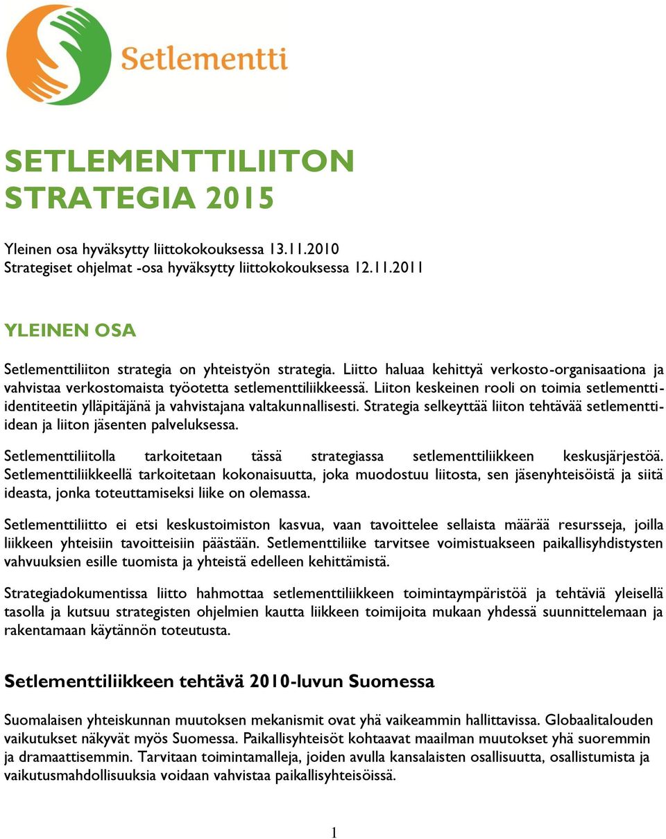 Liiton keskeinen rooli on toimia setlementtiidentiteetin ylläpitäjänä ja vahvistajana valtakunnallisesti. Strategia selkeyttää liiton tehtävää setlementtiidean ja liiton jäsenten palveluksessa.