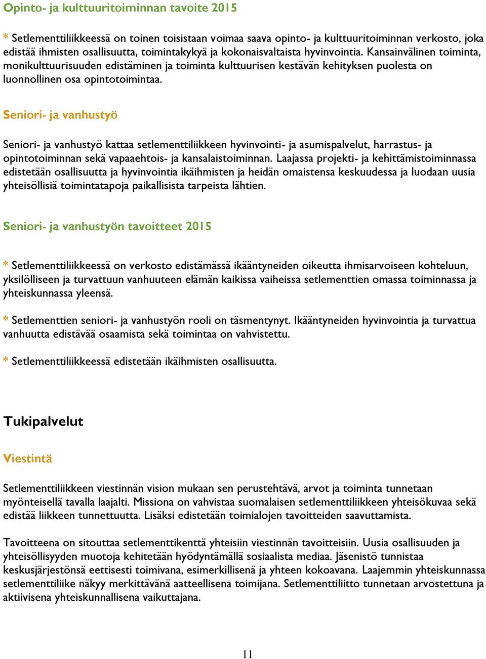 Seniori- ja vanhustyö Seniori- ja vanhustyö kattaa setlementtiliikkeen hyvinvointi- ja asumispalvelut, harrastus- ja opintotoiminnan sekä vapaaehtois- ja kansalaistoiminnan.