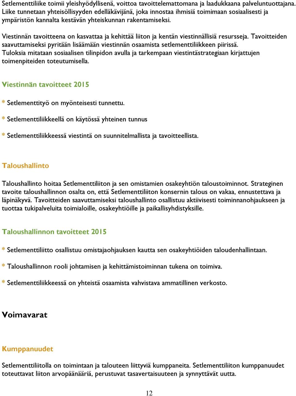 Viestinnän tavoitteena on kasvattaa ja kehittää liiton ja kentän viestinnällisiä resursseja. Tavoitteiden saavuttamiseksi pyritään lisäämään viestinnän osaamista setlementtiliikkeen piirissä.