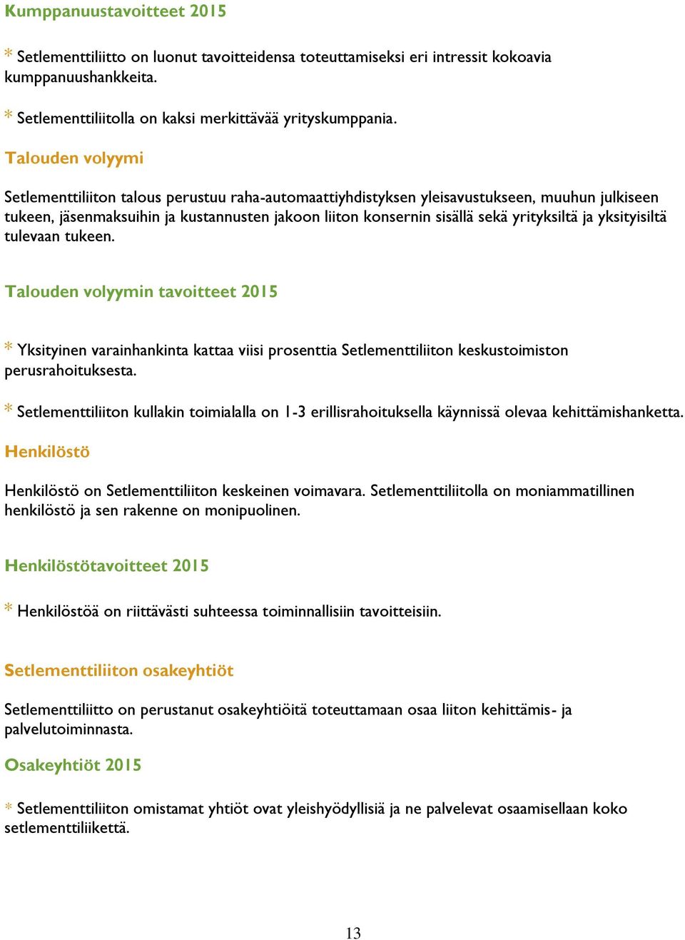 yrityksiltä ja yksityisiltä tulevaan tukeen. Talouden volyymin tavoitteet 2015 * Yksityinen varainhankinta kattaa viisi prosenttia Setlementtiliiton keskustoimiston perusrahoituksesta.