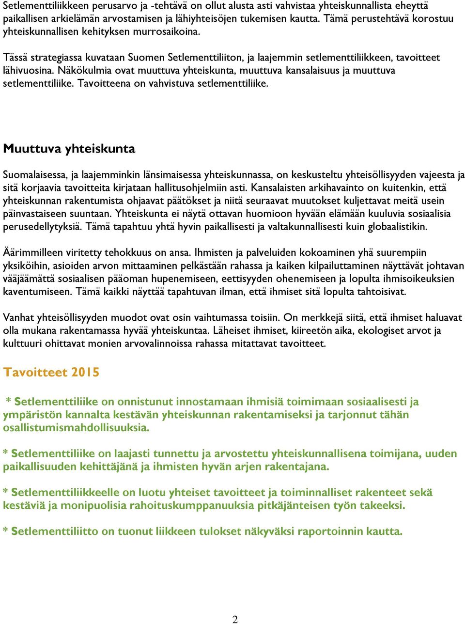 Näkökulmia ovat muuttuva yhteiskunta, muuttuva kansalaisuus ja muuttuva setlementtiliike. Tavoitteena on vahvistuva setlementtiliike.