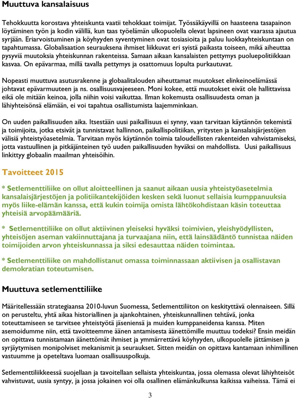 Eriarvoistuminen ja köyhyyden syventyminen ovat tosiasioita ja paluu luokkayhteiskuntaan on tapahtumassa.