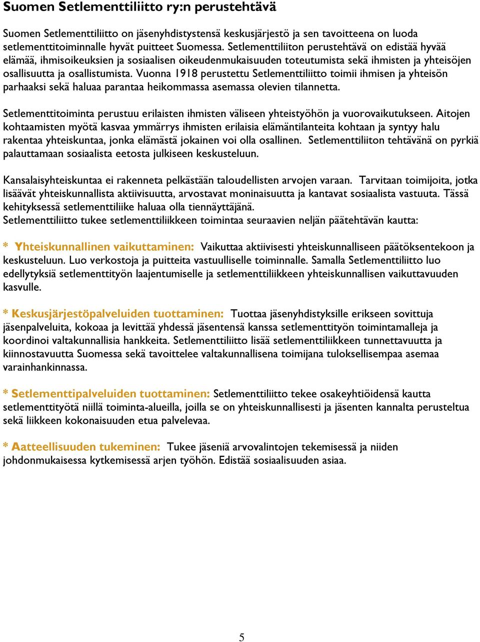 Vuonna 1918 perustettu Setlementtiliitto toimii ihmisen ja yhteisön parhaaksi sekä haluaa parantaa heikommassa asemassa olevien tilannetta.