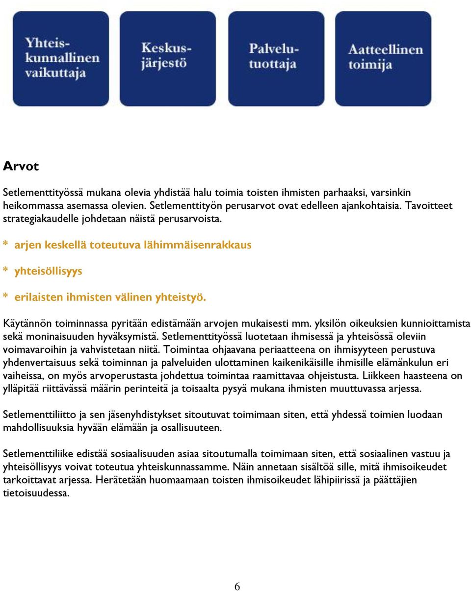 Käytännön toiminnassa pyritään edistämään arvojen mukaisesti mm. yksilön oikeuksien kunnioittamista sekä moninaisuuden hyväksymistä.