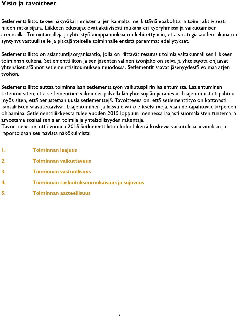 Toimintamalleja ja yhteistyökumppanuuksia on kehitetty niin, että strategiakauden aikana on syntynyt vastuulliselle ja pitkäjänteiselle toiminnalle entistä paremmat edellytykset.