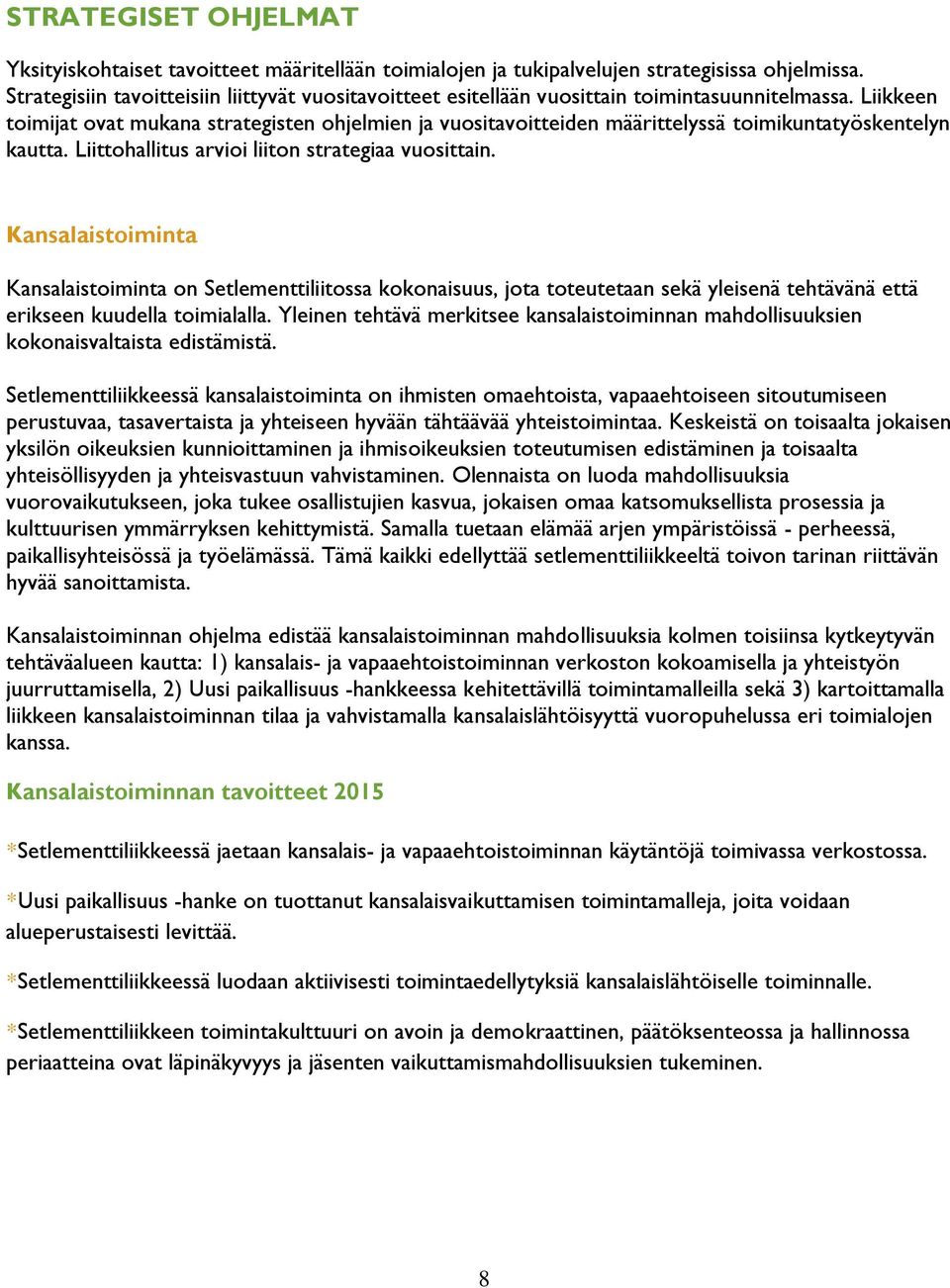 Liikkeen toimijat ovat mukana strategisten ohjelmien ja vuositavoitteiden määrittelyssä toimikuntatyöskentelyn kautta. Liittohallitus arvioi liiton strategiaa vuosittain.