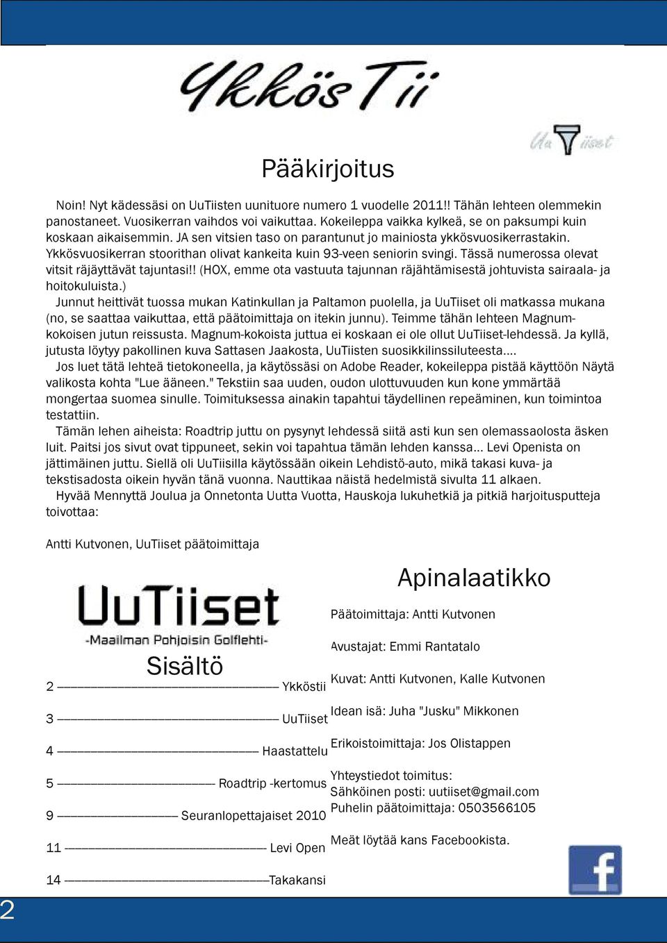 Ykkösvuosikerran stoorithan olivat kankeita kuin 93-veen seniorin svingi. Tässä numerossa olevat vitsit räjäyttävät tajuntasi!