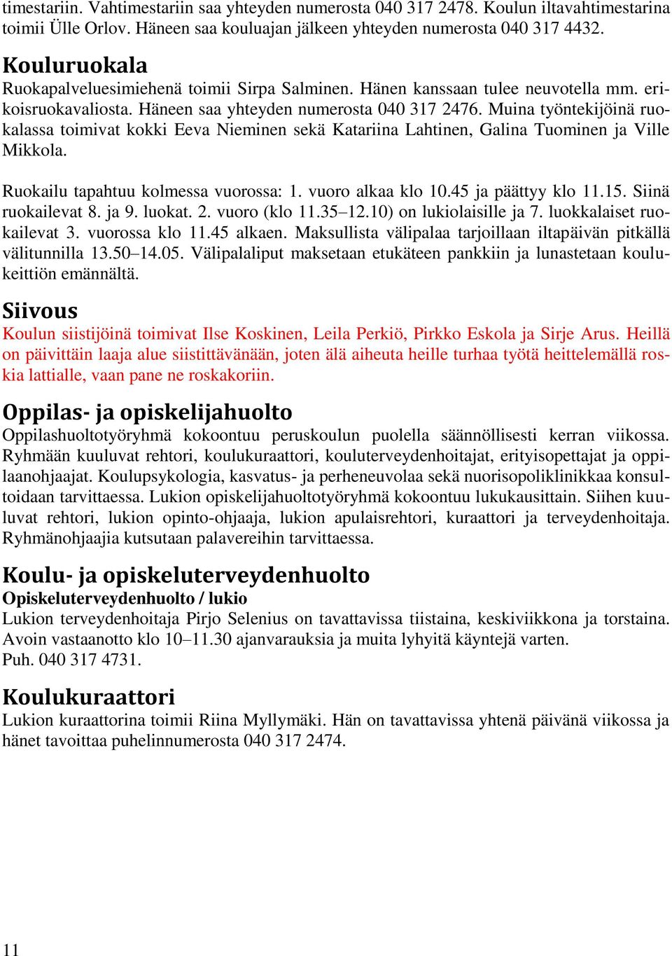 Muina työntekijöinä ruokalassa toimivat kokki Eeva Nieminen sekä Katariina Lahtinen, Galina Tuominen ja Ville Mikkola. Ruokailu tapahtuu kolmessa vuorossa: 1. vuoro alkaa klo 10.45 ja päättyy klo 11.