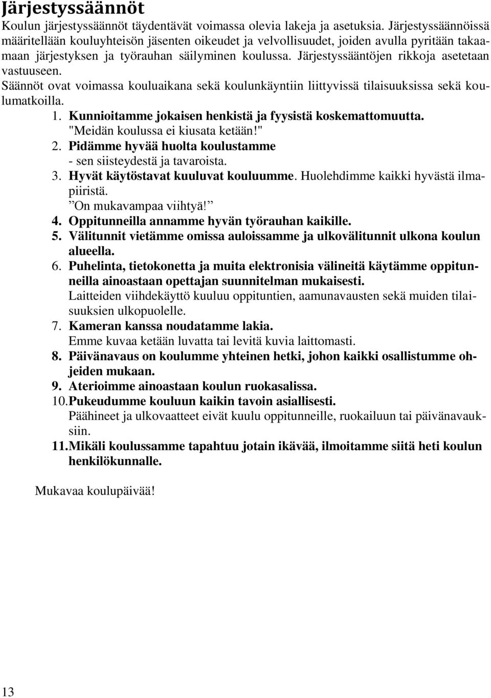 Järjestyssääntöjen rikkoja asetetaan vastuuseen. Säännöt ovat voimassa kouluaikana sekä koulunkäyntiin liittyvissä tilaisuuksissa sekä koulumatkoilla. 1.