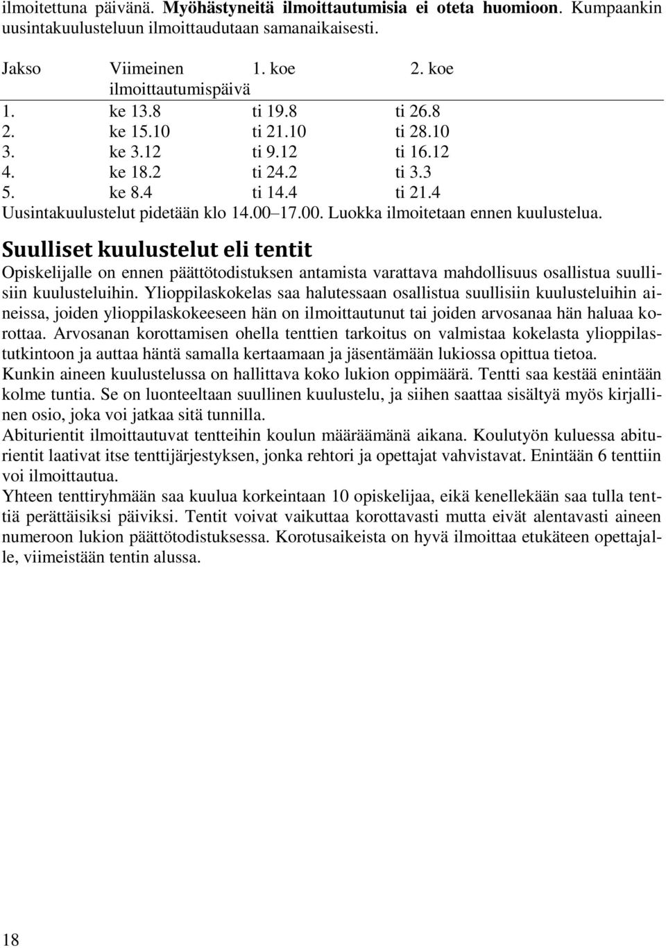 17.00. Luokka ilmoitetaan ennen kuulustelua. Suulliset kuulustelut eli tentit Opiskelijalle on ennen päättötodistuksen antamista varattava mahdollisuus osallistua suullisiin kuulusteluihin.