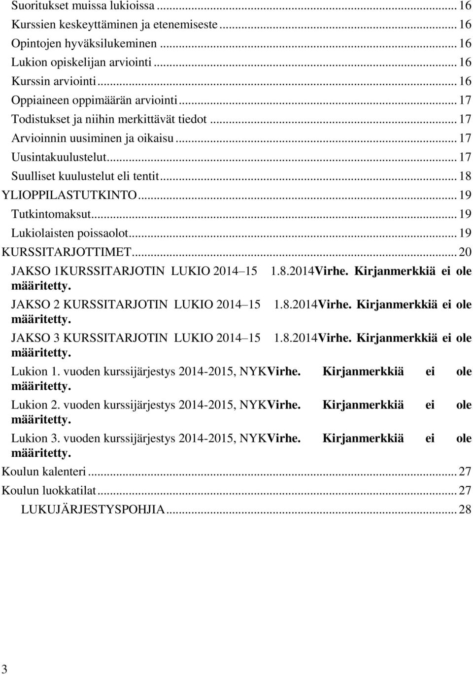 .. 18 YLIOPPILASTUTKINTO... 19 Tutkintomaksut... 19 Lukiolaisten poissaolot... 19 KURSSITARJOTTIMET... 20 JAKSO 1KURSSITARJOTIN LUKIO 2014 15 määritetty.