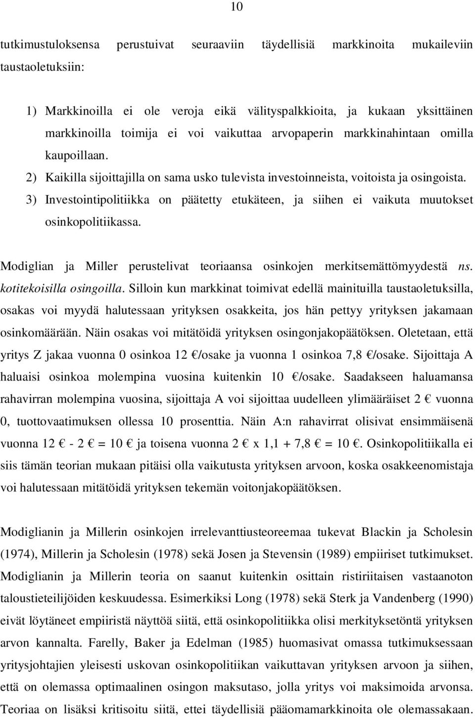 3) Investointipolitiikka on päätetty etukäteen, ja siihen ei vaikuta muutokset osinkopolitiikassa. Modiglian ja Miller perustelivat teoriaansa osinkojen merkitsemättömyydestä ns.