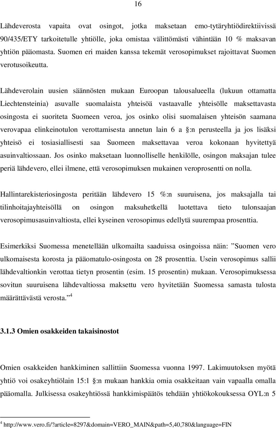 Lähdeverolain uusien säännösten mukaan Euroopan talousalueella (lukuun ottamatta Liechtensteinia) asuvalle suomalaista yhteisöä vastaavalle yhteisölle maksettavasta osingosta ei suoriteta Suomeen