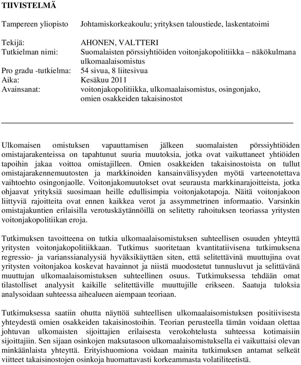 omistuksen vapauttamisen jälkeen suomalaisten pörssiyhtiöiden omistajarakenteissa on tapahtunut suuria muutoksia, jotka ovat vaikuttaneet yhtiöiden tapoihin jakaa voittoa omistajilleen.