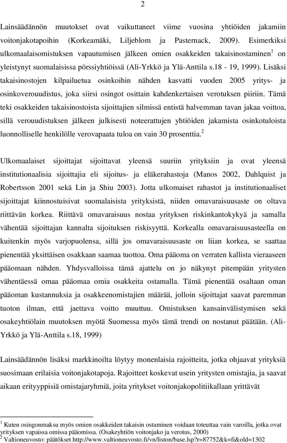 Lisäksi takaisinostojen kilpailuetua osinkoihin nähden kasvatti vuoden 2005 yritys- ja osinkoverouudistus, joka siirsi osingot osittain kahdenkertaisen verotuksen piiriin.