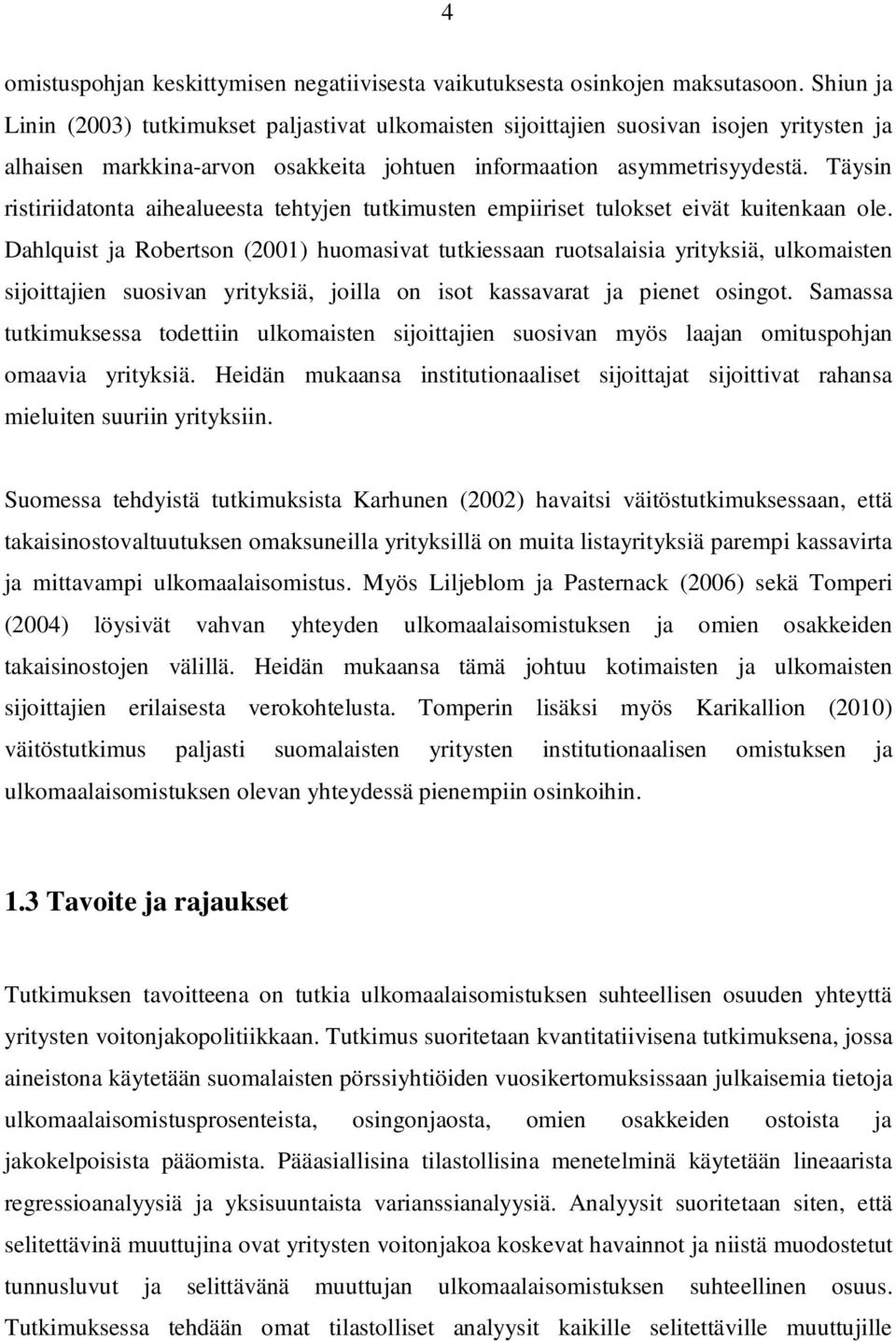 Täysin ristiriidatonta aihealueesta tehtyjen tutkimusten empiiriset tulokset eivät kuitenkaan ole.