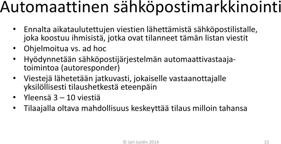 ad hoc Hyödynnetään sähköpostijärjestelmän automaattivastaajatoimintoa (autoresponder) Viestejä lähetetään jatkuvasti,