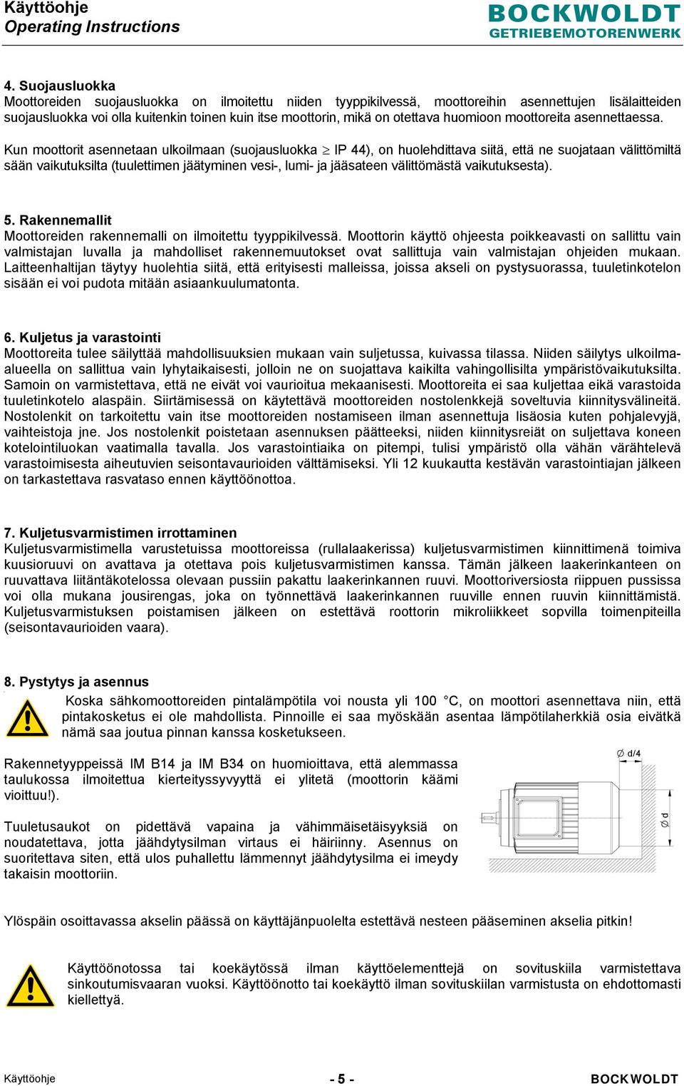 Kun moottorit asennetaan ulkoilmaan (suojausluokka IP 44), on huolehdittava siitä, että ne suojataan välittömiltä sään vaikutuksilta (tuulettimen jäätyminen vesi-, lumi- ja jääsateen välittömästä