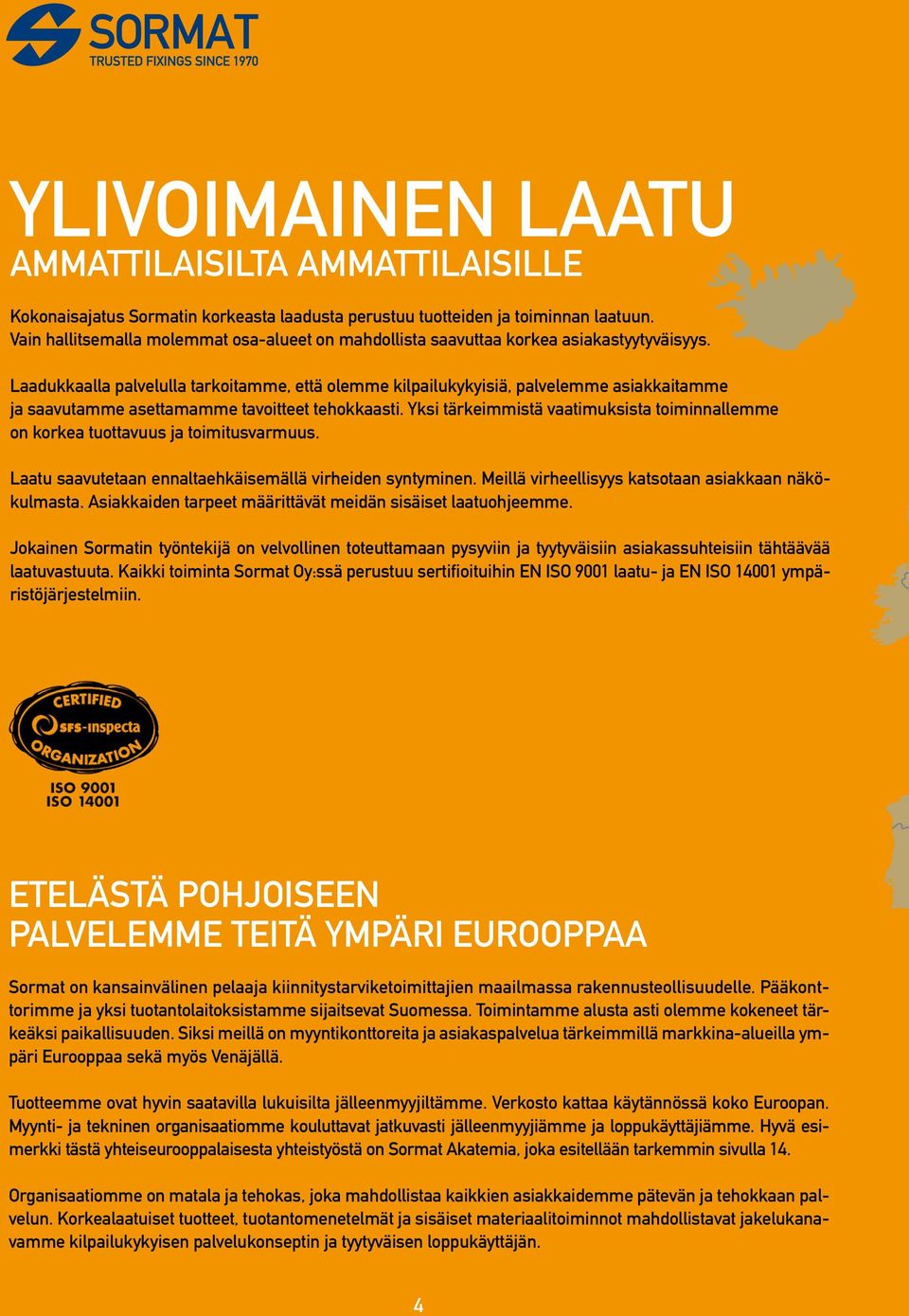 Laadukkaalla palvelulla tarkoitamme, että olemme kilpailukykyisiä, palvelemme asiakkaitamme ja saavutamme asettamamme tavoitteet tehokkaasti.