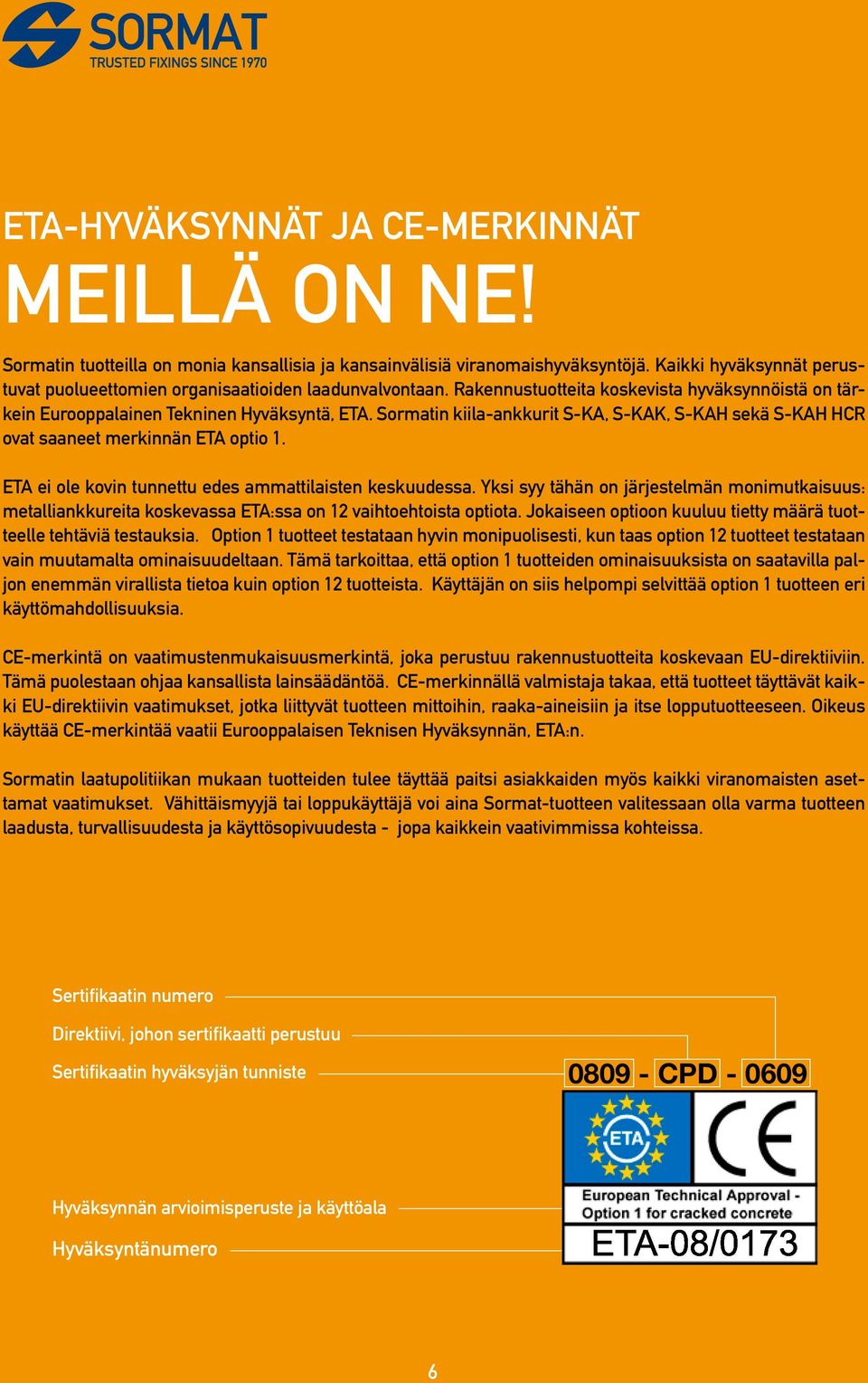 Sormatin kiila-ankkurit S-KA, S-KAK, S-KAH sekä S-KAH HCR ovat saaneet merkinnän ETA optio 1. ETA ei ole kovin tunnettu edes ammattilaisten keskuudessa.