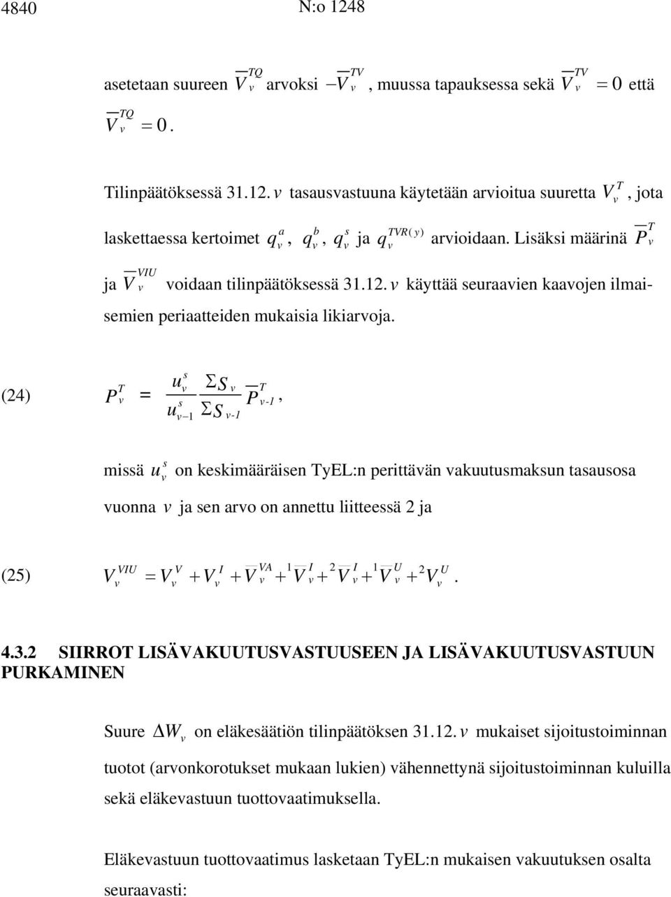 P (24) P u Σ s S = s P -1 u 1 ΣS -1 s u on keskimääräisen yel:n perittään akuutusmaksun tasausosa uonna ja sen aro on annettu liitteessä 2 ja (25) IU I A 1 2 = + + + + + +. I 2 I 1 U U 4.3.