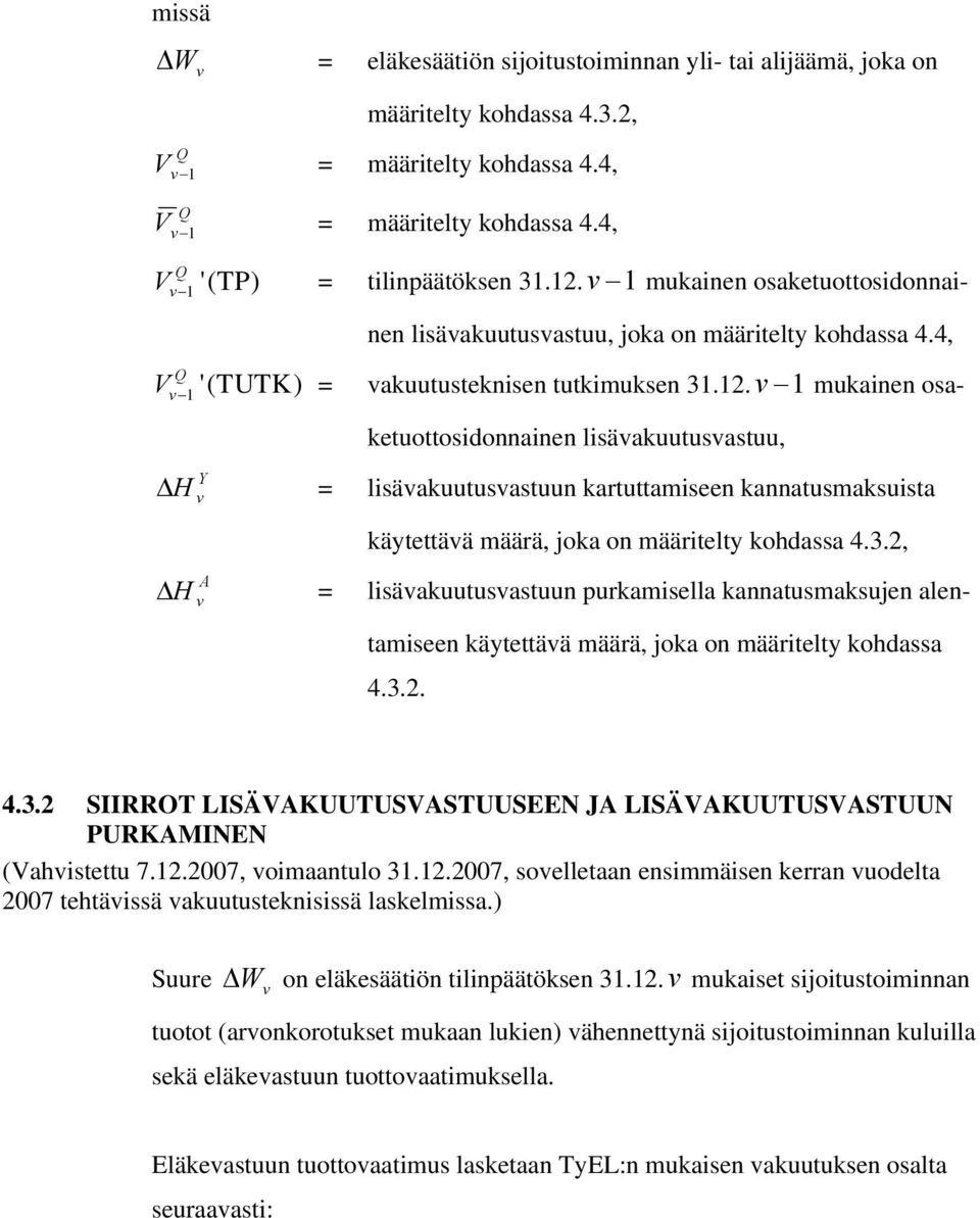 . mukainen osaketuottosidonnainen lisäakuutusastuu Y Δ H = lisäakuutusastuun kartuttamiseen kannatusmaksuista käytettää määrä joka on määritelty kohdassa 4.3.