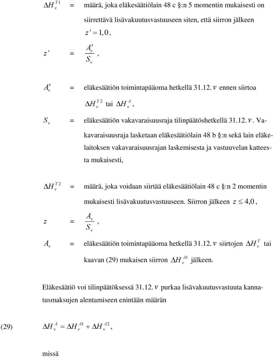 .. akaaraisuusraja lasketaan eläkesäätiölain 48 b :n sekä lain eläkelaitoksen akaaraisuusrajan laskemisesta ja astuuelan katteesta mukaisesti Y Δ H = määrä joka oidaan siirtää eläkesäätiölain 48 c