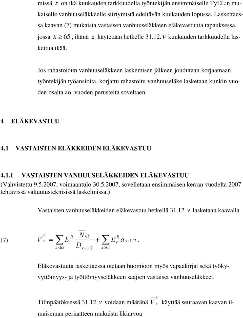 Jos rahastoidun anhuuseläkkeen laskemisen jälkeen joudutaan korjaamaan työntekijän työansioita korjattu rahastoitu anhuuseläke lasketaan kunkin uoden osalta ao. uoden perusteita soeltaen.