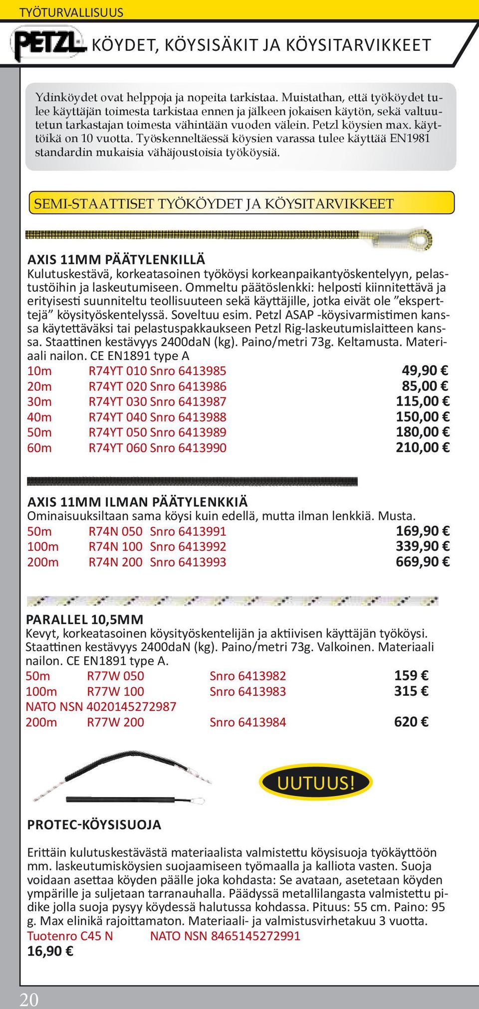 käyttöikä on 10 vuotta. Työskenneltäessä köysien varassa tulee käyttää EN1981 standardin mukaisia vähäjoustoisia työköysiä.