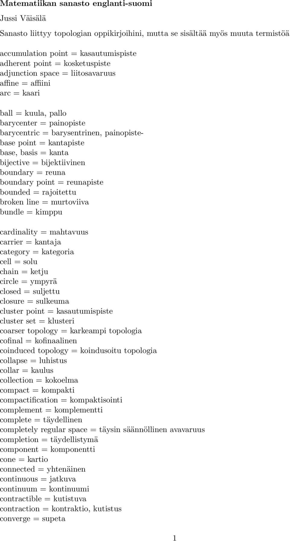 = bijektiivinen boundary = reuna boundary point = reunapiste bounded = rajoitettu broken line = murtoviiva bundle = kimppu cardinality = mahtavuus carrier = kantaja category = kategoria cell = solu