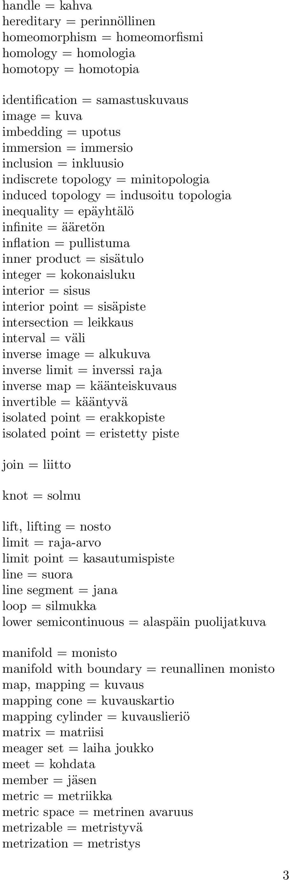 kokonaisluku interior = sisus interior point = sisäpiste intersection = leikkaus interval = väli inverse image = alkukuva inverse limit = inverssi raja inverse map = käänteiskuvaus invertible =