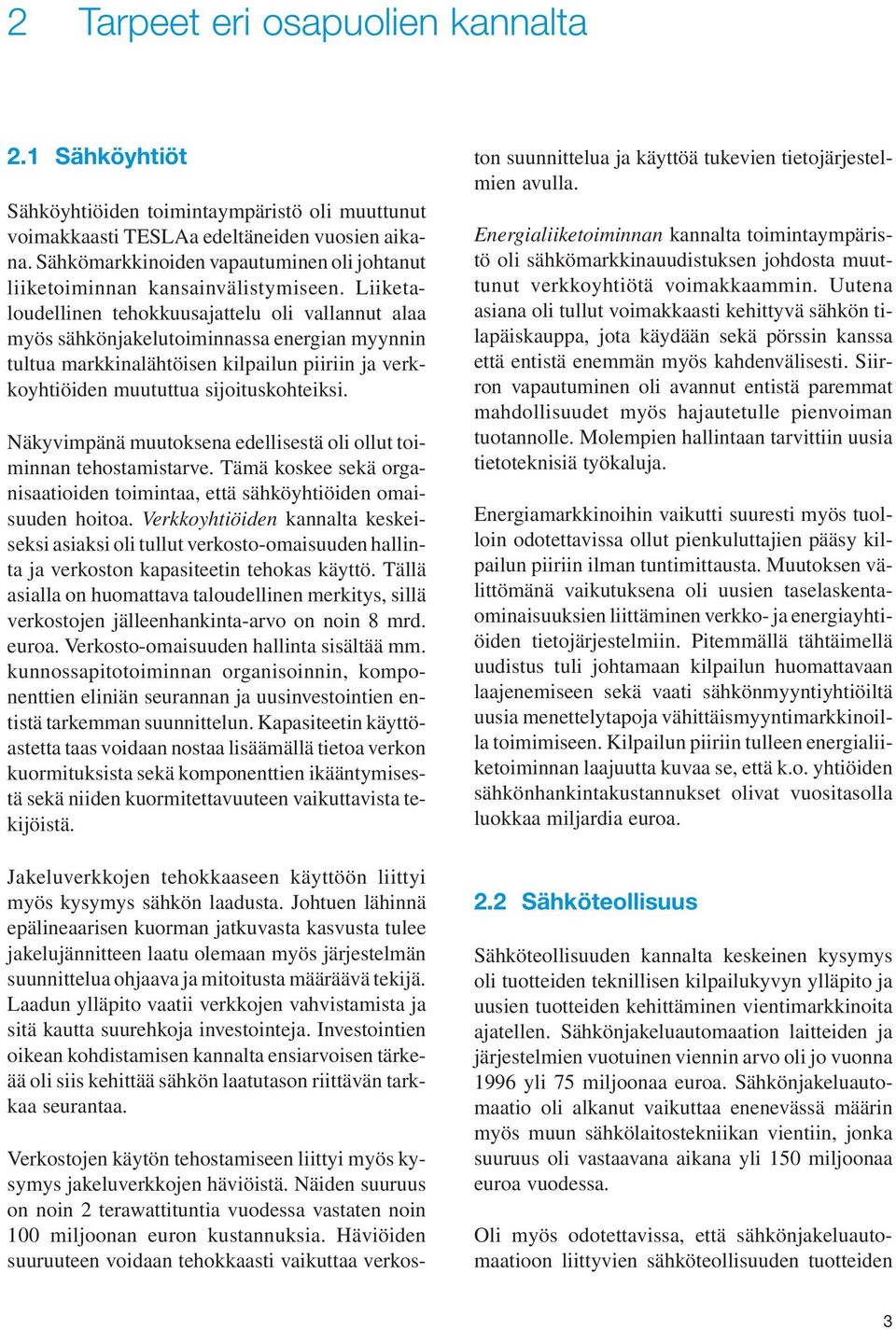 Liiketaloudellinen tehokkuusajattelu oli vallannut alaa myös sähkönjakelutoiminnassa energian myynnin tultua markkinalähtöisen kilpailun piiriin ja verkkoyhtiöiden muututtua sijoituskohteiksi.